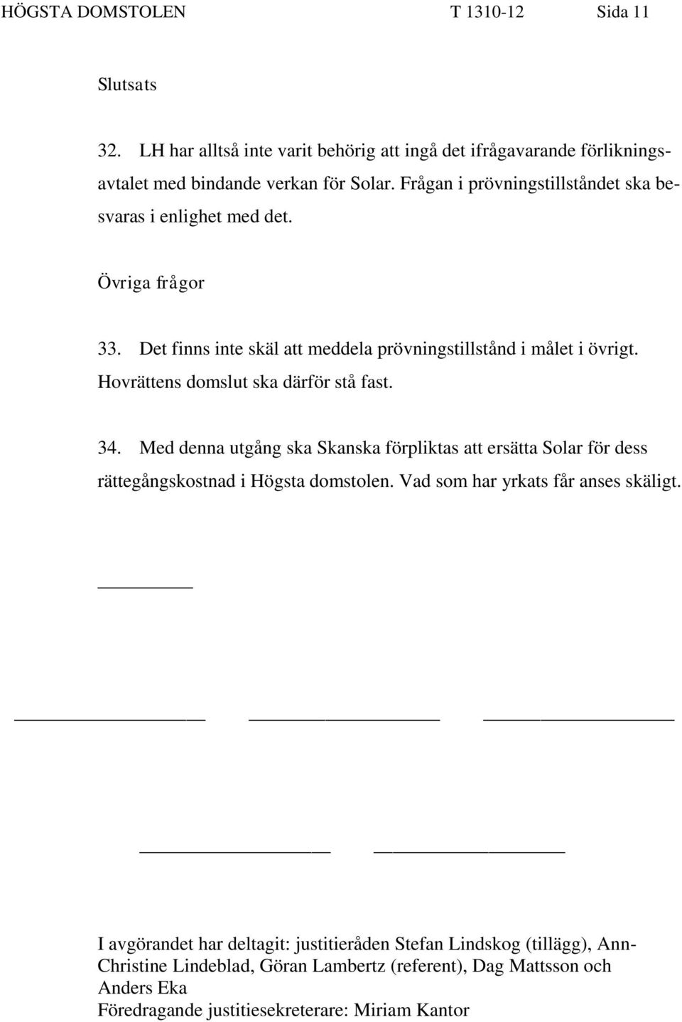Hovrättens domslut ska därför stå fast. 34. Med denna utgång ska Skanska förpliktas att ersätta Solar för dess rättegångskostnad i Högsta domstolen.