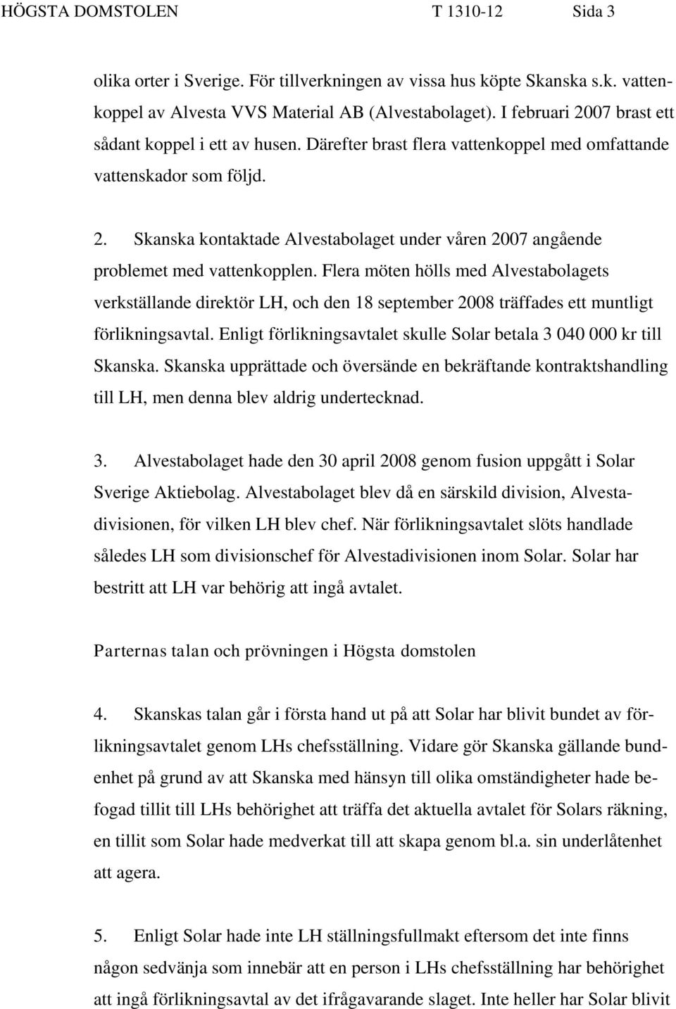 Flera möten hölls med Alvestabolagets verkställande direktör LH, och den 18 september 2008 träffades ett muntligt förlikningsavtal.