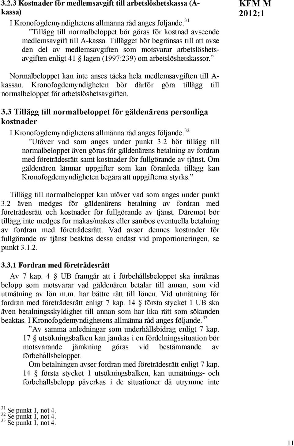 Tillägget bör begränsas till att avse den del av medlemsavgiften som motsvarar arbetslöshetsavgiften enligt 41 lagen (1997:239) om arbetslöshetskassor.