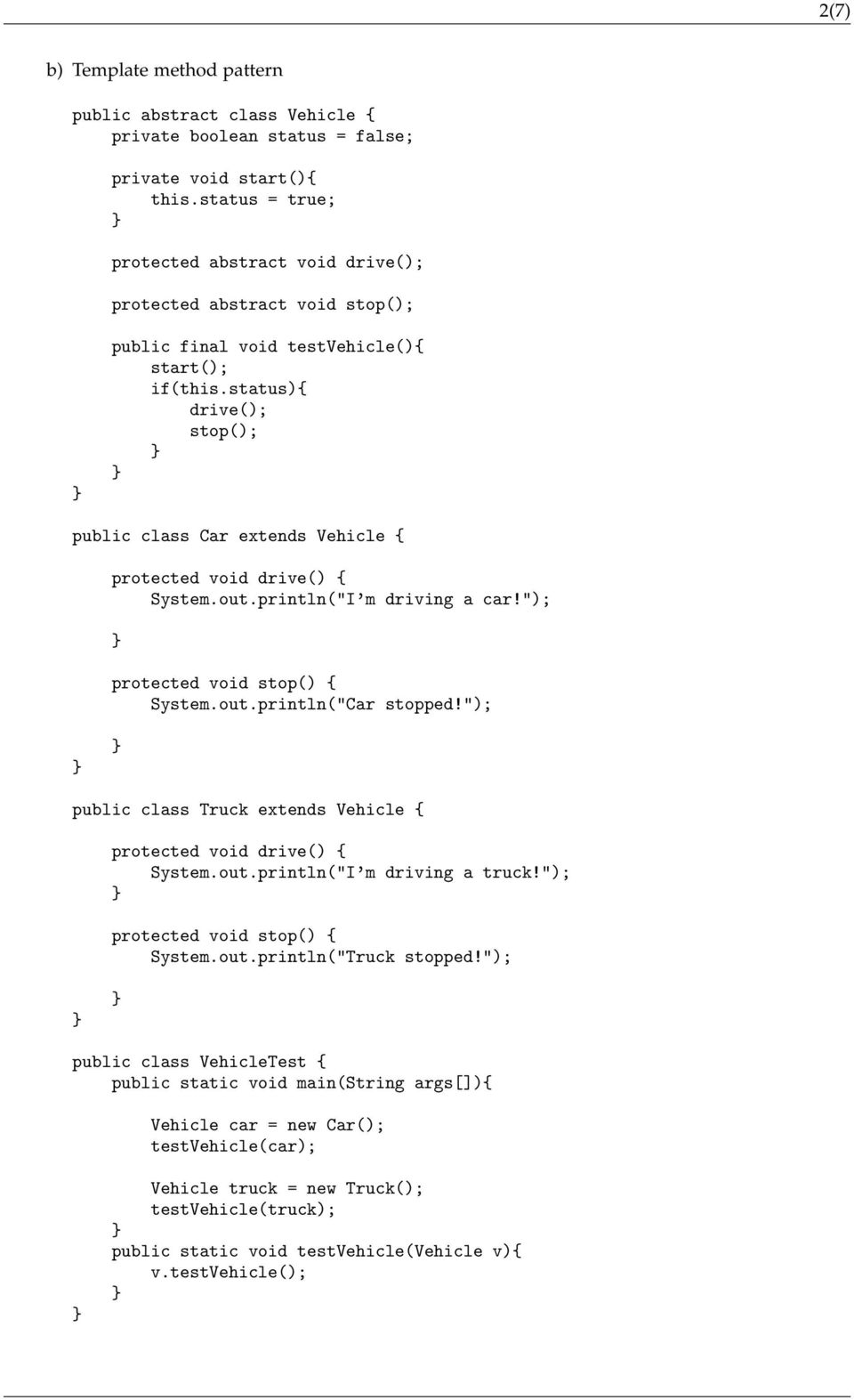 status){ drive(); stop(); public class Car extends Vehicle { protected void drive() { System.out.println("I m driving a car!"); protected void stop() { System.out.println("Car stopped!