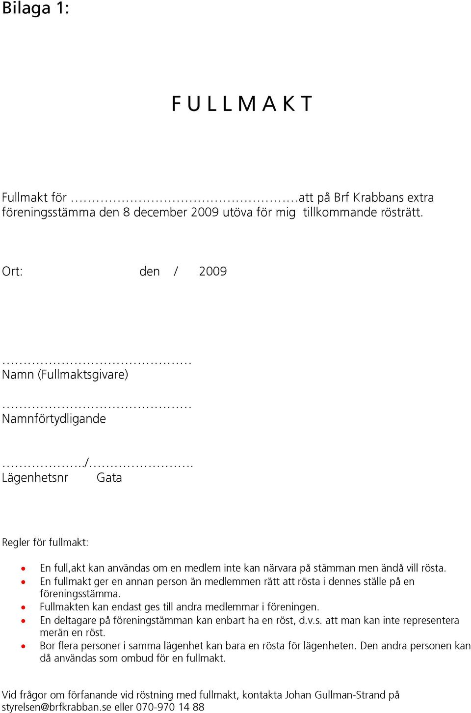 En fullmakt ger en annan person än medlemmen rätt att rösta i dennes ställe på en föreningsstämma. Fullmakten kan endast ges till andra medlemmar i föreningen.