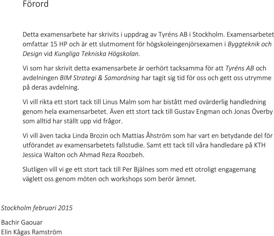 Vi som har skrivit detta examensarbete är oerhört tacksamma för att Tyréns AB och avdelningen BIM Strategi & Samordning har tagit sig tid för oss och gett oss utrymme på deras avdelning.