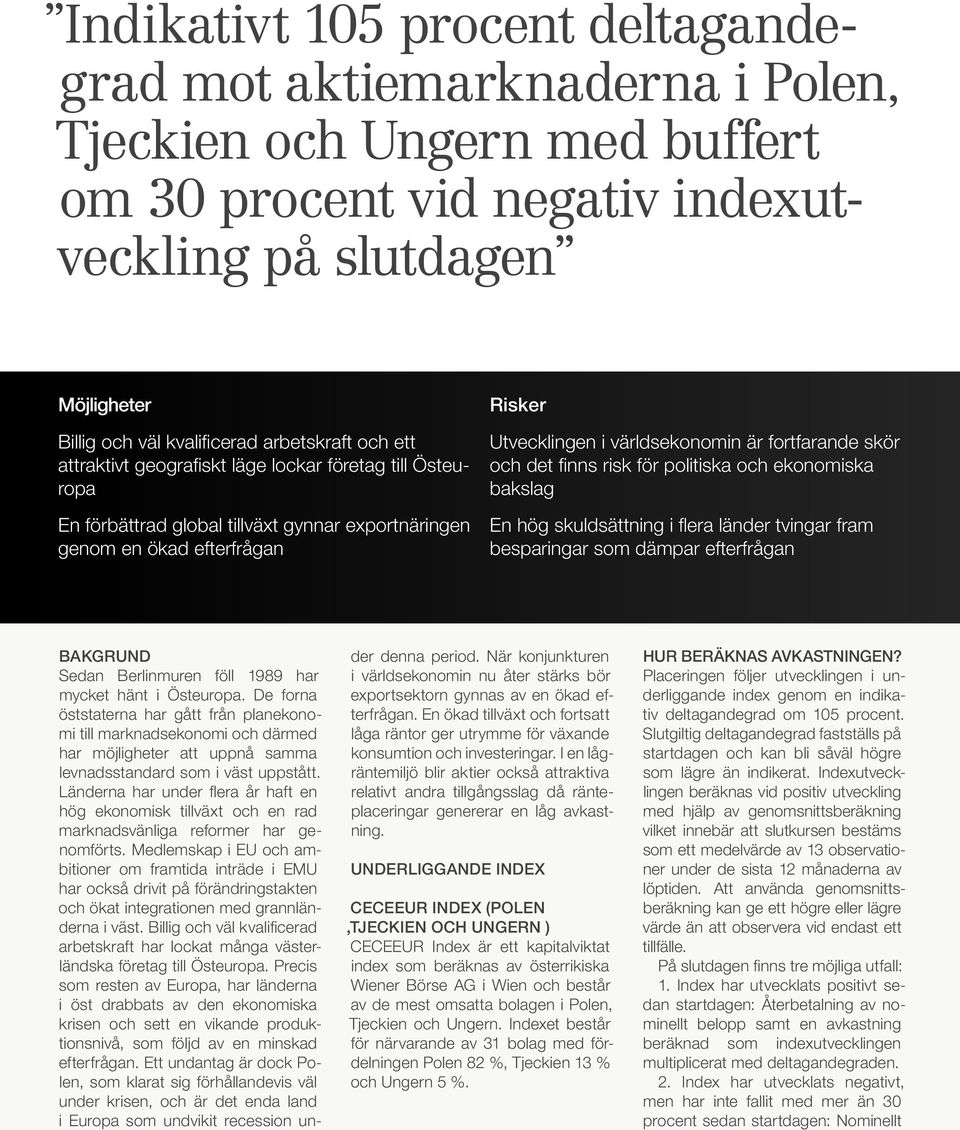 fortfarande skör och det finns risk för politiska och ekonomiska bakslag En hög skuldsättning i flera länder tvingar fram besparingar som dämpar efterfrågan Bakgrund Sedan Berlinmuren föll 1989 har