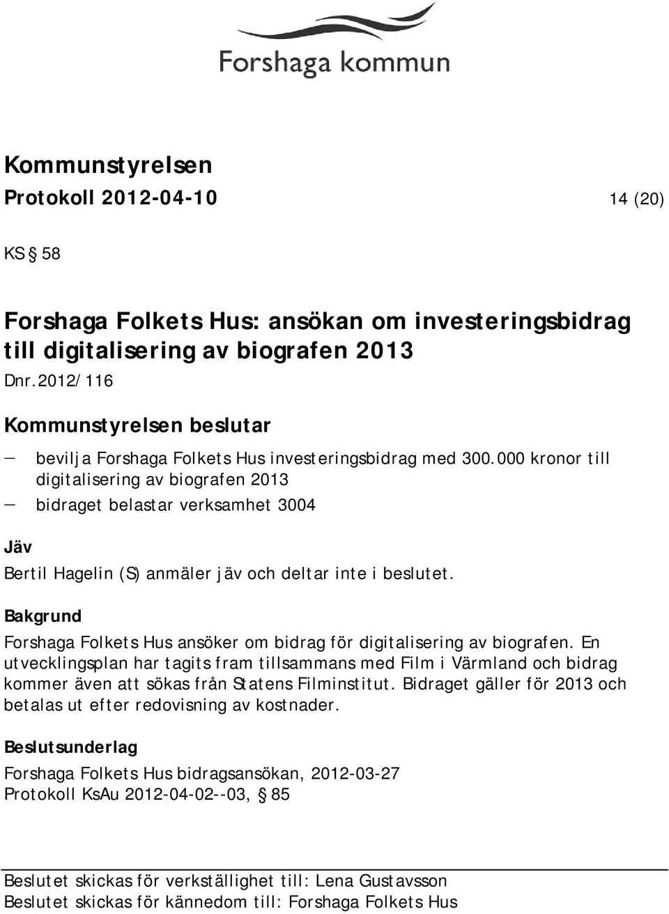 Forshaga Folkets Hus ansöker om bidrag för digitalisering av biografen. En utvecklingsplan har tagits fram tillsammans med Film i Värmland och bidrag kommer även att sökas från Statens Filminstitut.