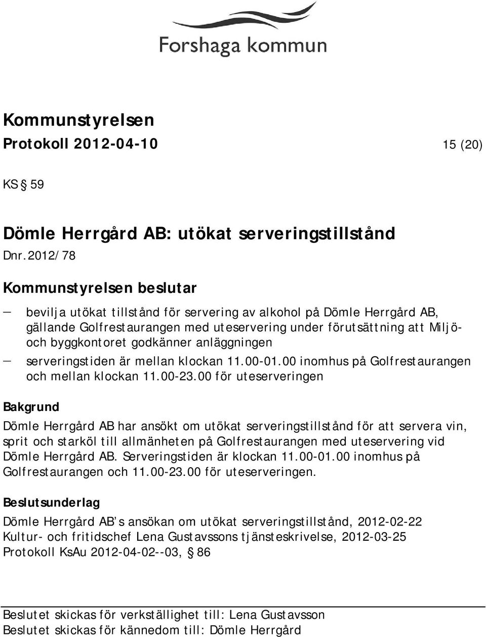 serveringstiden är mellan klockan 11.00-01.00 inomhus på Golfrestaurangen och mellan klockan 11.00-23.