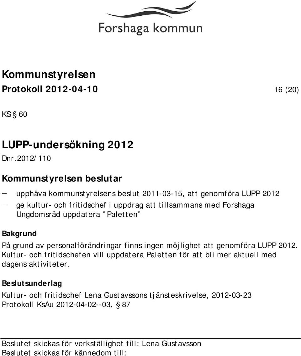 Ungdomsråd uppdatera Paletten På grund av personalförändringar finns ingen möjlighet att genomföra LUPP 2012.