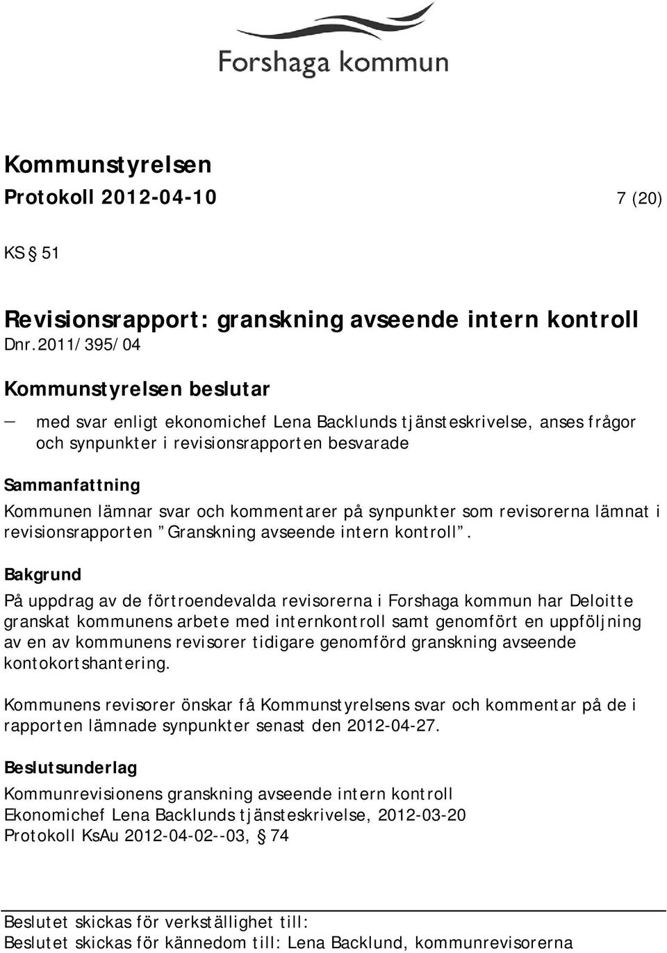 som revisorerna lämnat i revisionsrapporten Granskning avseende intern kontroll.