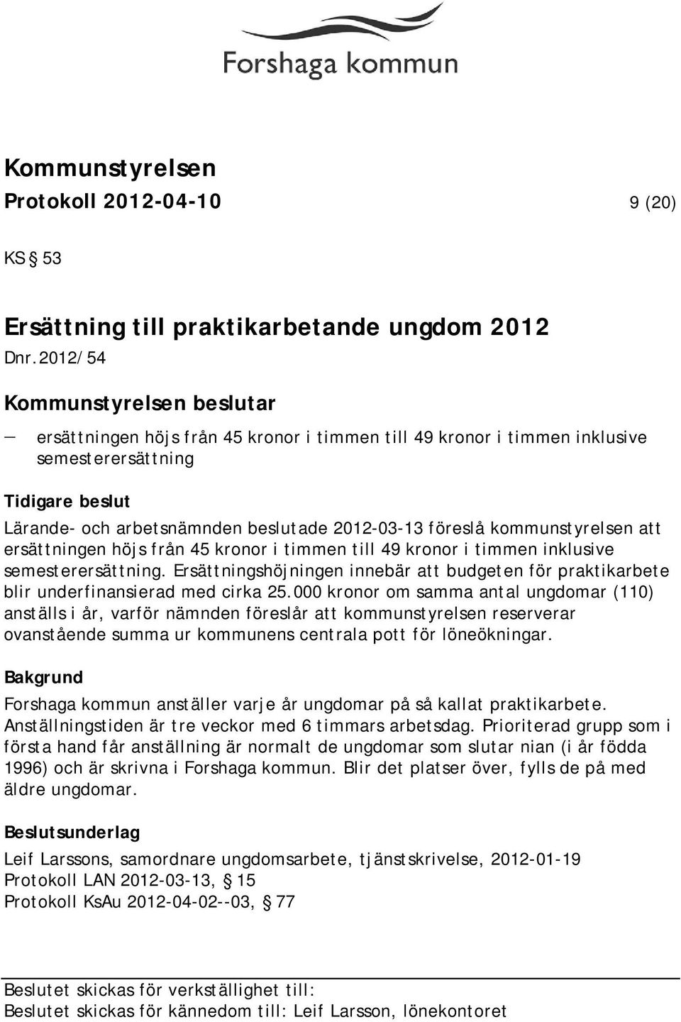 ersättningen höjs från 45 kronor i timmen till 49 kronor i timmen inklusive semesterersättning. Ersättningshöjningen innebär att budgeten för praktikarbete blir underfinansierad med cirka 25.