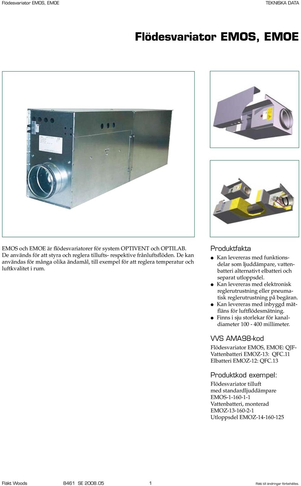 Produktfakta l Kan levereras med funktionsdelar som ljuddämpare, vattenbatteri alternativt elbatteri och separat utloppsdel.