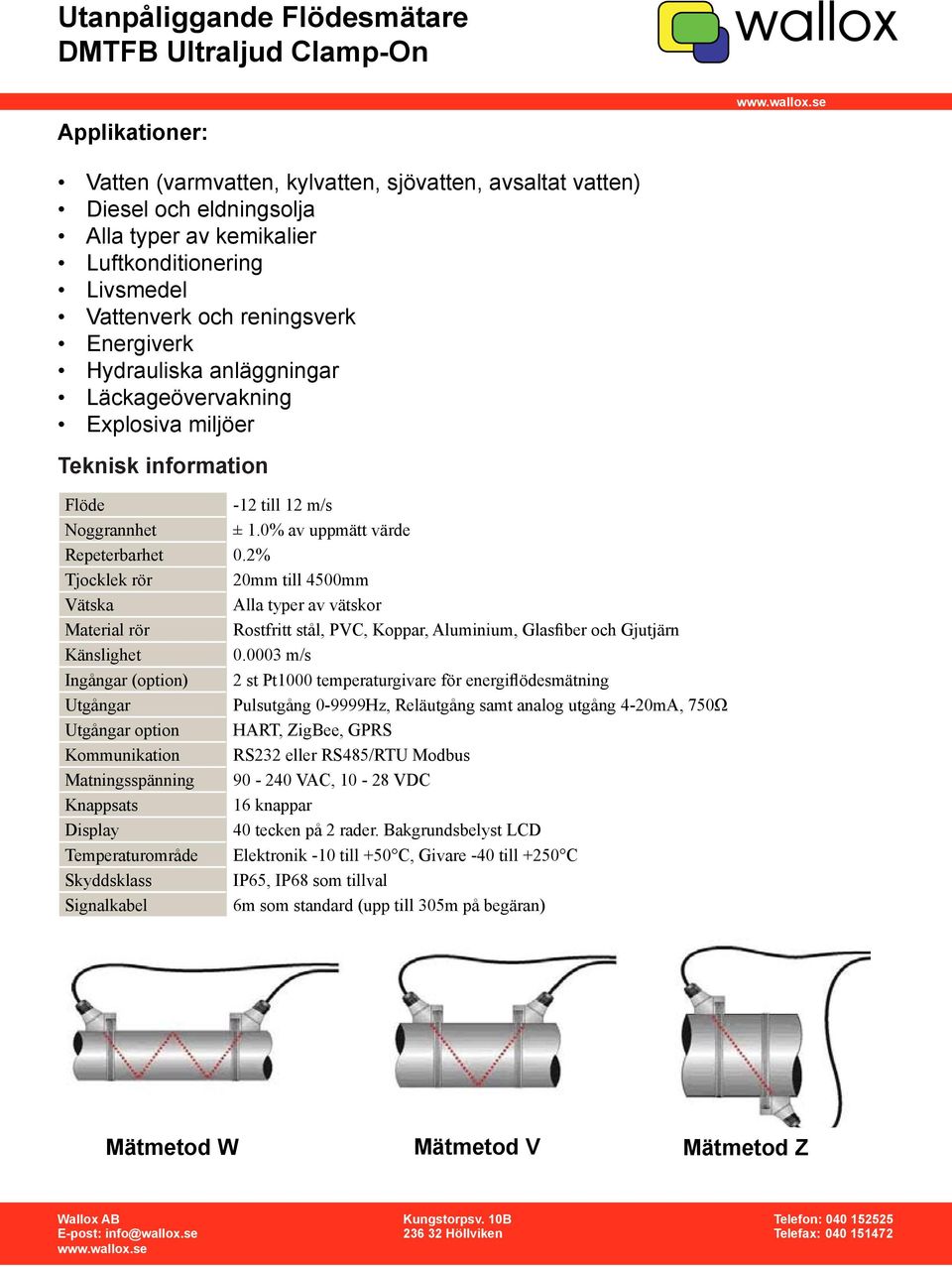 2% Tjocklek rör 20mm till 4500mm Vätska Alla typer av vätskor Material rör Rostfritt stål, PVC, Koppar, Aluminium, Glasfiber och Gjutjärn Känslighet 0.