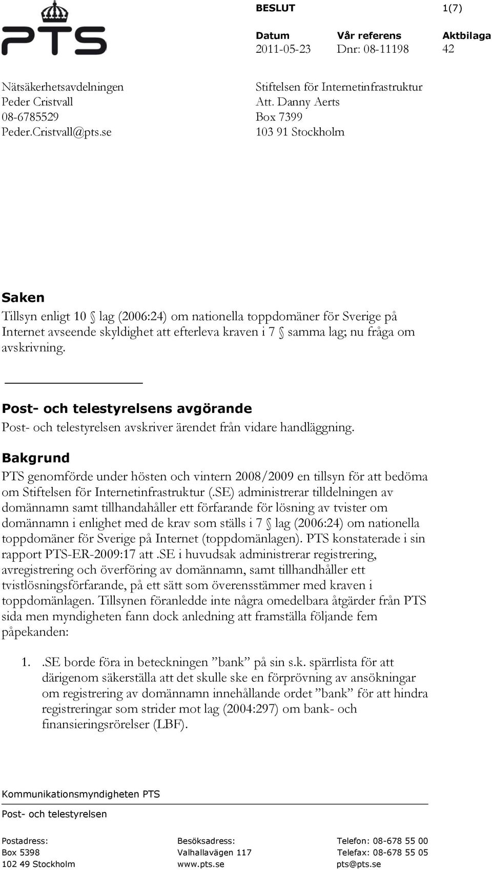 avskrivning. Post- och telestyrelsens avgörande Post- och telestyrelsen avskriver ärendet från vidare handläggning.