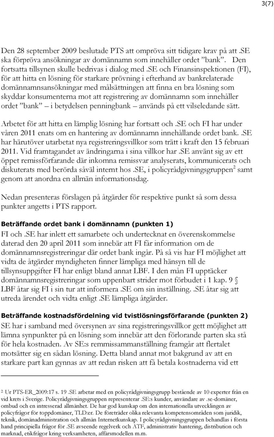 mot att registrering av domännamn som innehåller ordet bank i betydelsen penningbank används på ett vilseledande sätt. Arbetet för att hitta en lämplig lösning har fortsatt och.