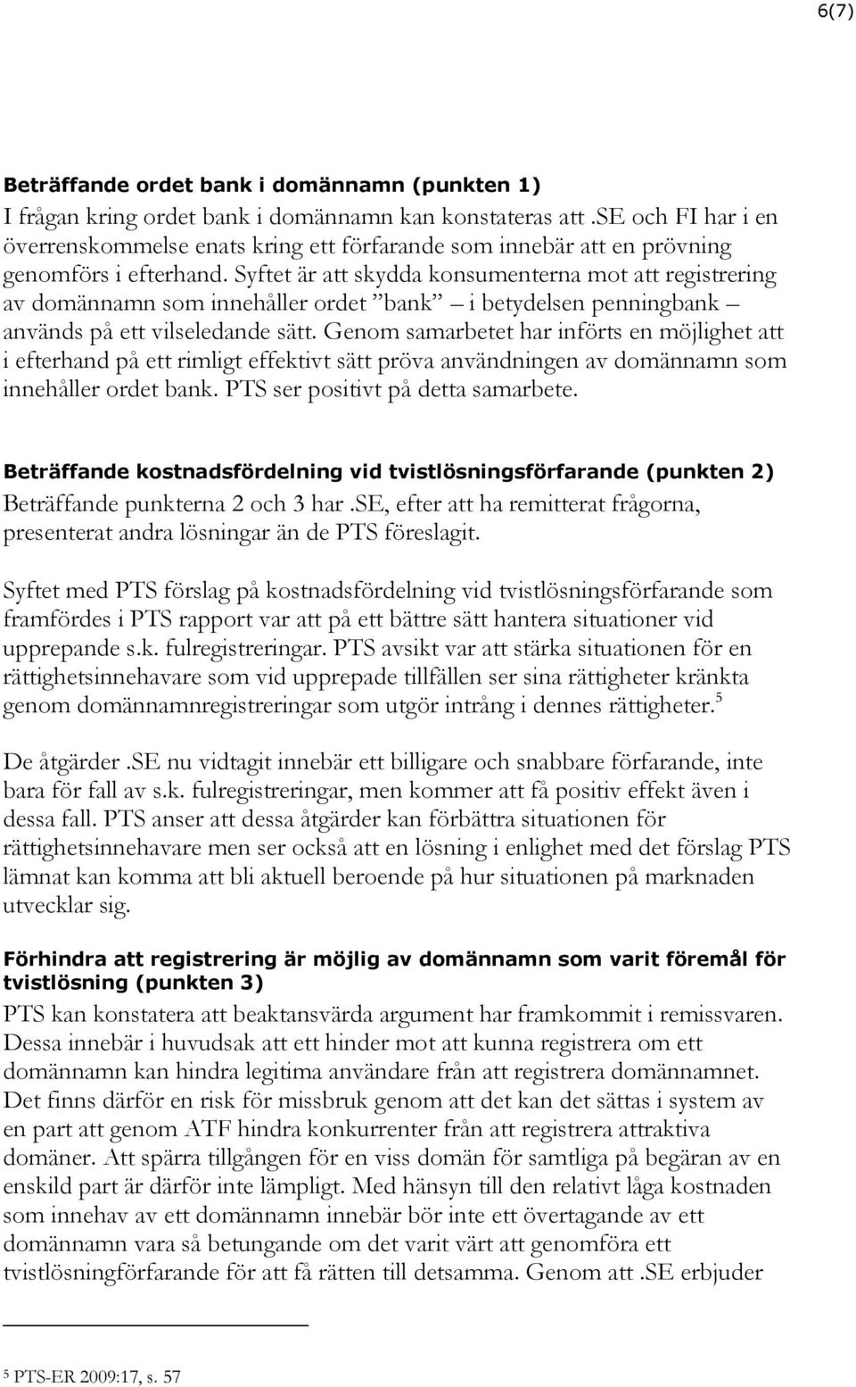 Syftet är att skydda konsumenterna mot att registrering av domännamn som innehåller ordet bank i betydelsen penningbank används på ett vilseledande sätt.