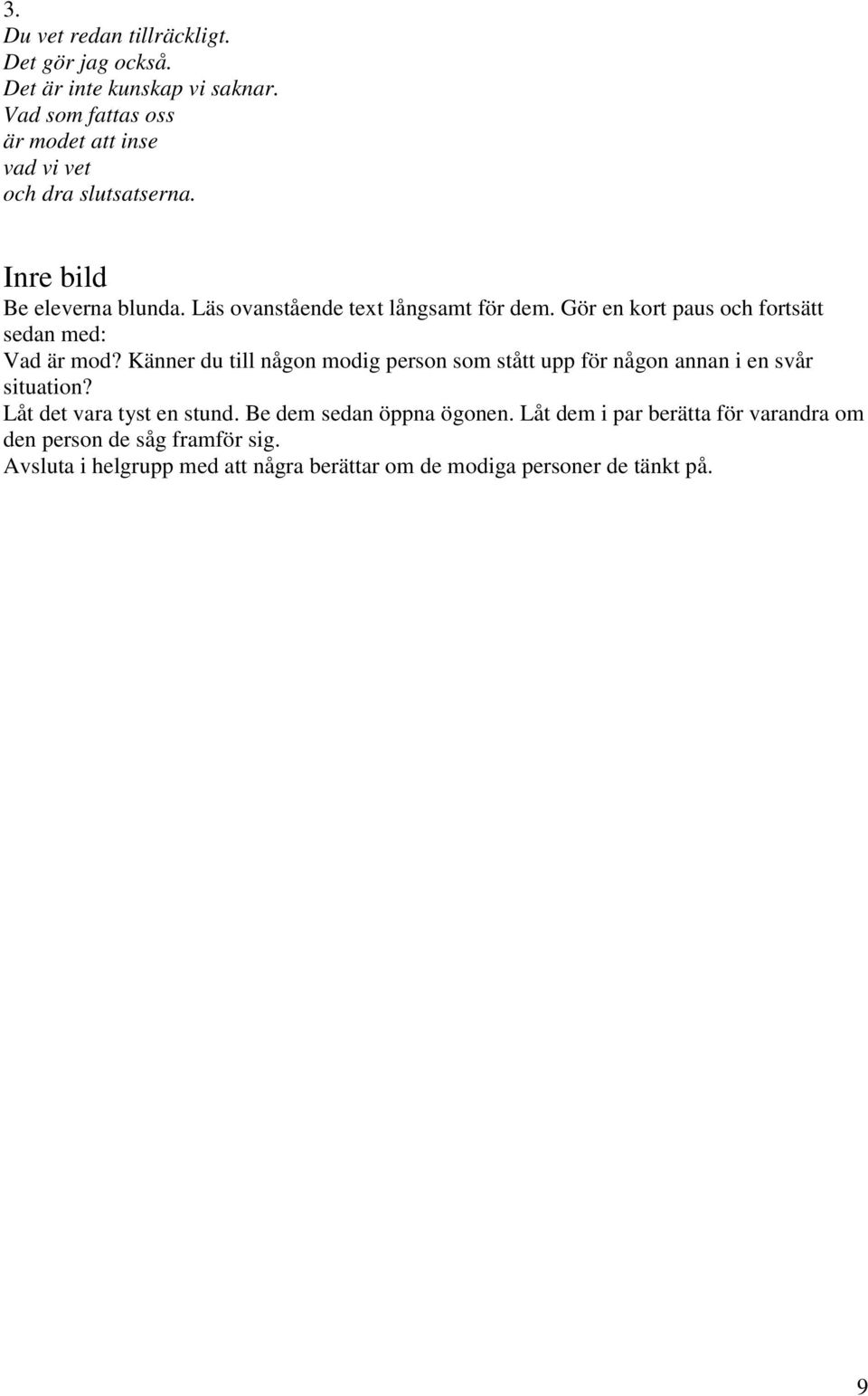 Gör en kort paus och fortsätt sedan med: Vad är mod? Känner du till någon modig person som stått upp för någon annan i en svår situation?