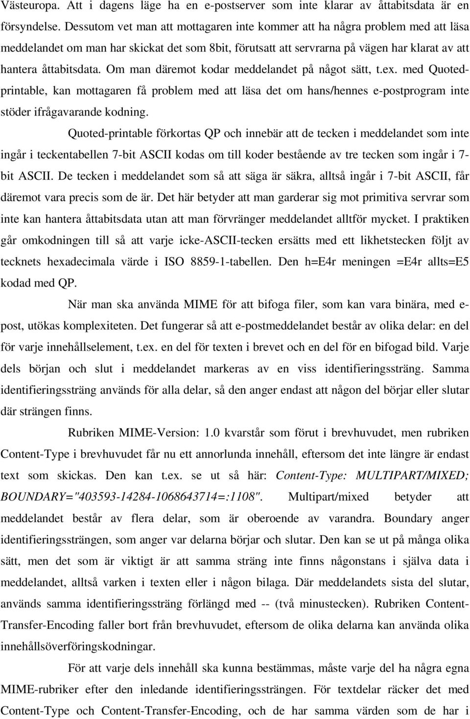 Om man däremot kodar meddelandet på något sätt, t.ex. med Quotedprintable, kan mottagaren få problem med att läsa det om hans/hennes e-postprogram inte stöder ifrågavarande kodning.