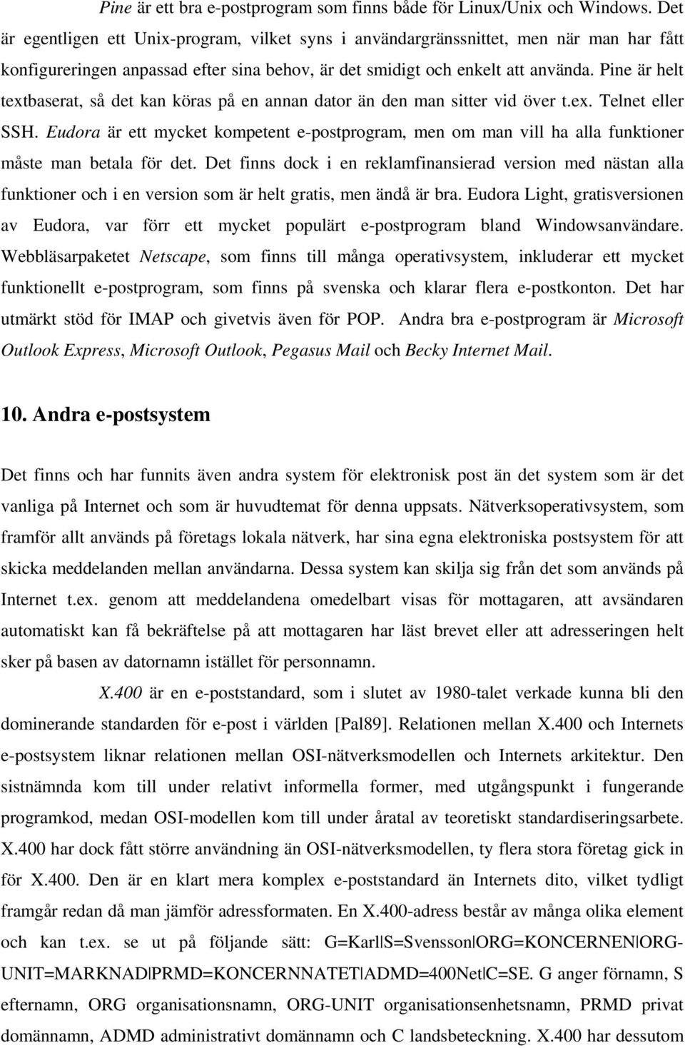 Pine är helt textbaserat, så det kan köras på en annan dator än den man sitter vid över t.ex. Telnet eller SSH.