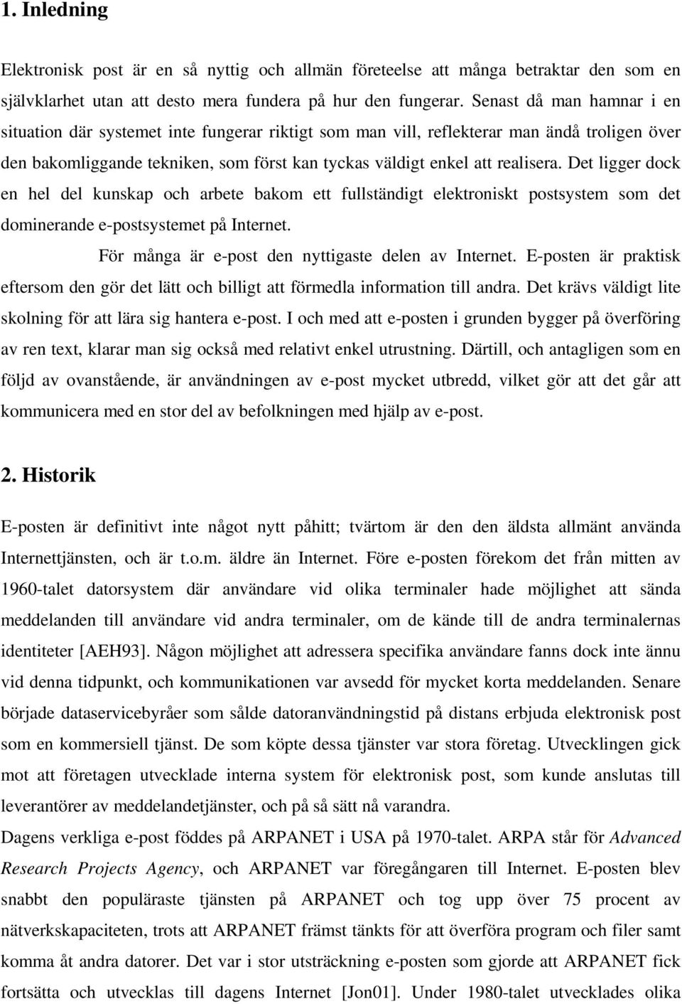 Det ligger dock en hel del kunskap och arbete bakom ett fullständigt elektroniskt postsystem som det dominerande e-postsystemet på Internet. För många är e-post den nyttigaste delen av Internet.