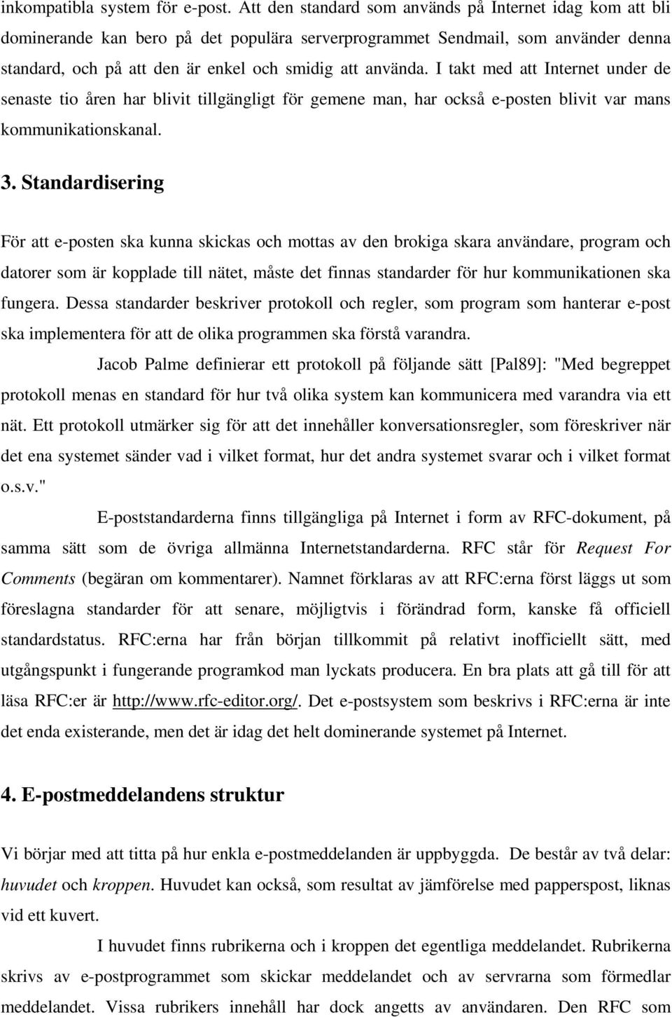 I takt med att Internet under de senaste tio åren har blivit tillgängligt för gemene man, har också e-posten blivit var mans kommunikationskanal. 3.