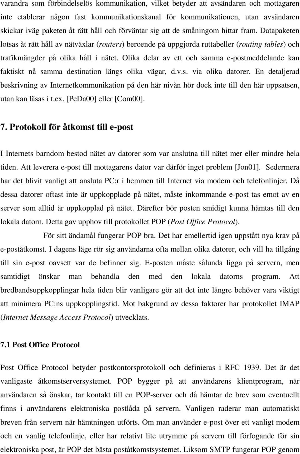 Olika delar av ett och samma e-postmeddelande kan faktiskt nå samma destination längs olika vägar, d.v.s. via olika datorer.