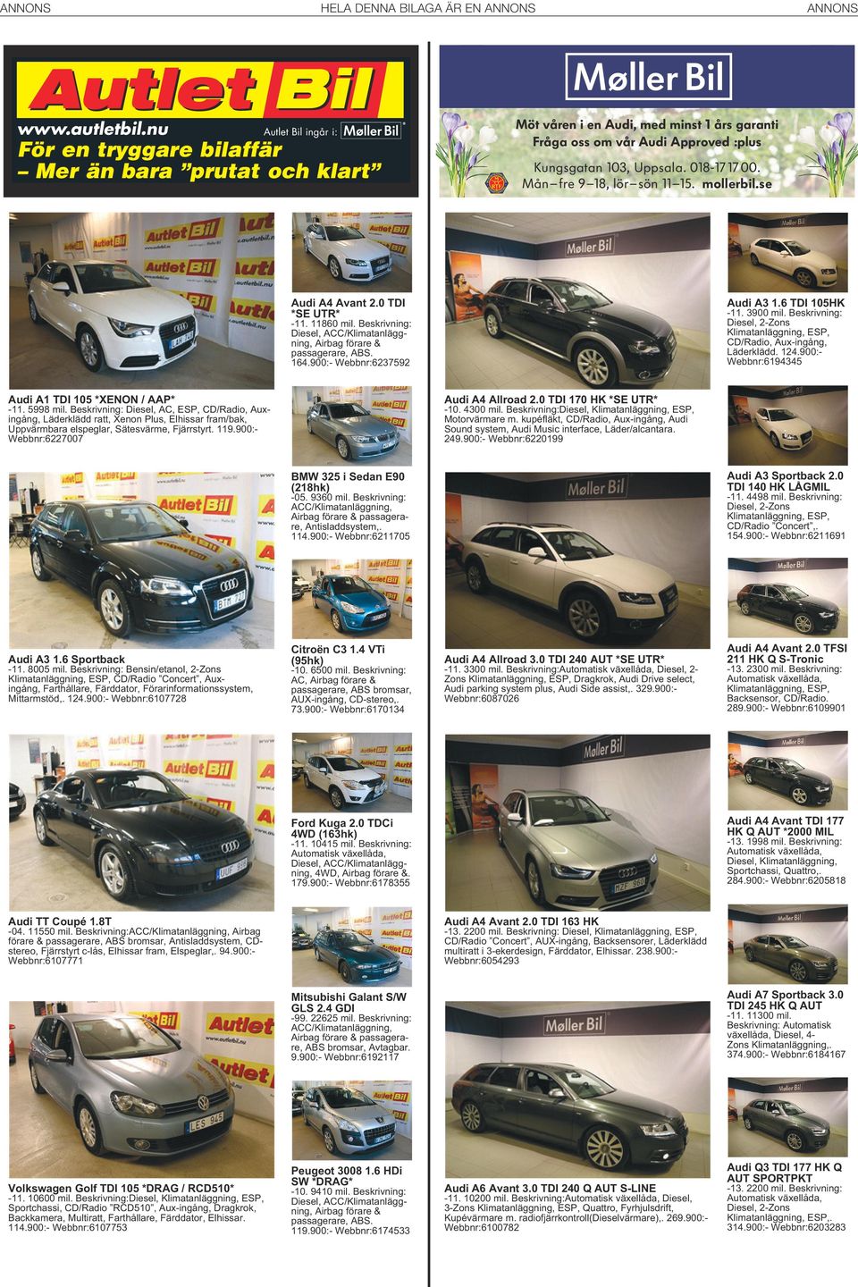 Uppsala. 018-17 17 00. Mån fre 9 18, lör sön 11 15. mollerbil.se Audi A3 1.6 TD 105HK Audi A4 Avant 2.0 TD *SE UTR* -11. 3900 mil.