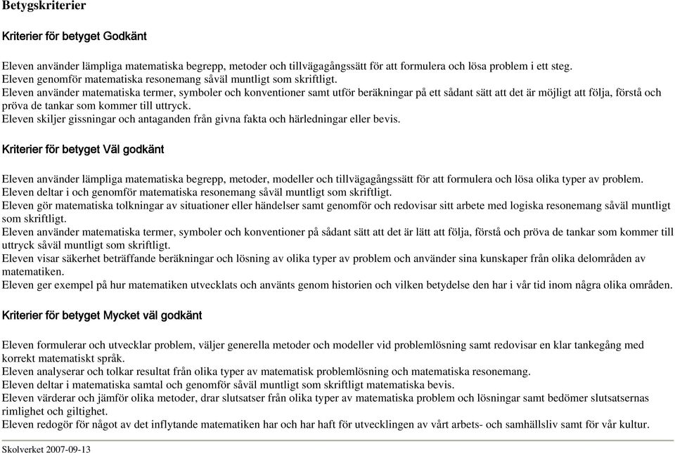 Eleven använder matematiska termer, symboler och konventioner samt utför beräkningar på ett sådant sätt att det är möjligt att följa, förstå och pröva de tankar som kommer till uttryck.