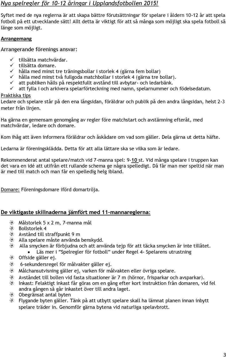 hålla med minst tre träningsbollar i storlek 4 (gärna fem bollar) hålla med minst två fullgoda matchbollar i storlek 4 (gärna tre bollar).