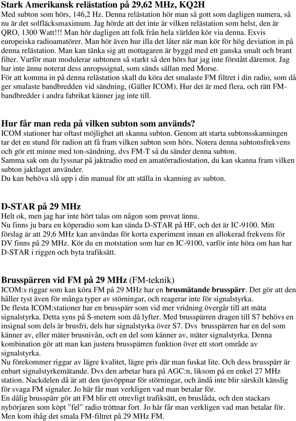 Man hör även hur illa det låter när man kör för hög deviation in på denna relästation. Man kan tänka sig att mottagaren är byggd med ett ganska smalt och brant filter.