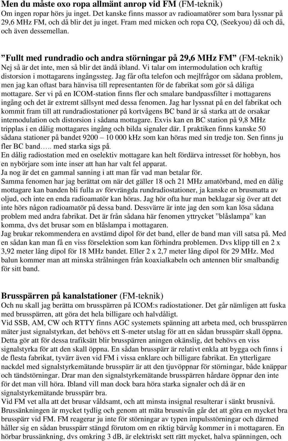 Vi talar om intermodulation och kraftig distorsion i mottagarens ingångssteg.