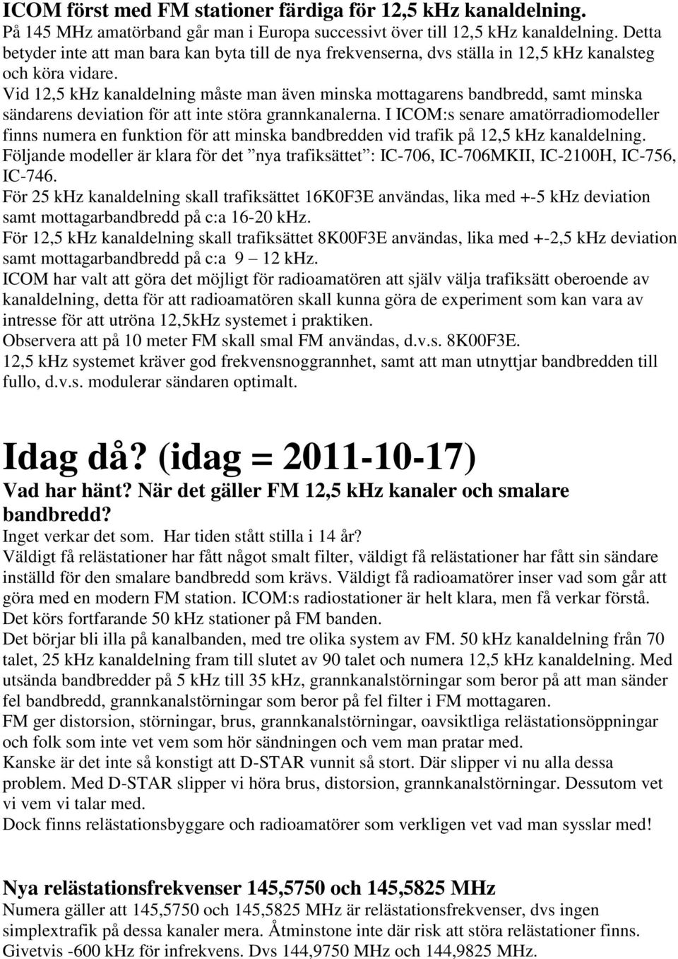 Vid 12,5 khz kanaldelning måste man även minska mottagarens bandbredd, samt minska sändarens deviation för att inte störa grannkanalerna.