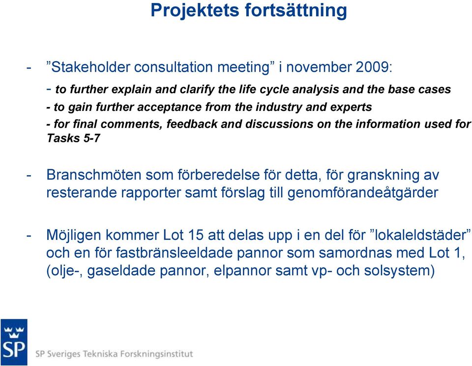 - Branschmöten som förberedelse för detta, för granskning av resterande rapporter samt förslag till genomförandeåtgärder - Möjligen kommer Lot 15 att