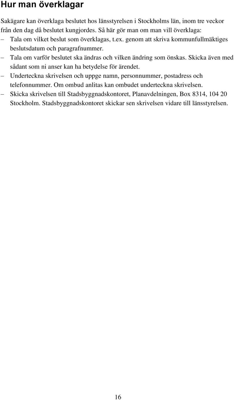 Tala om varför beslutet ska ändras och vilken ändring som önskas. Skicka även med sådant som ni anser kan ha betydelse för ärendet.