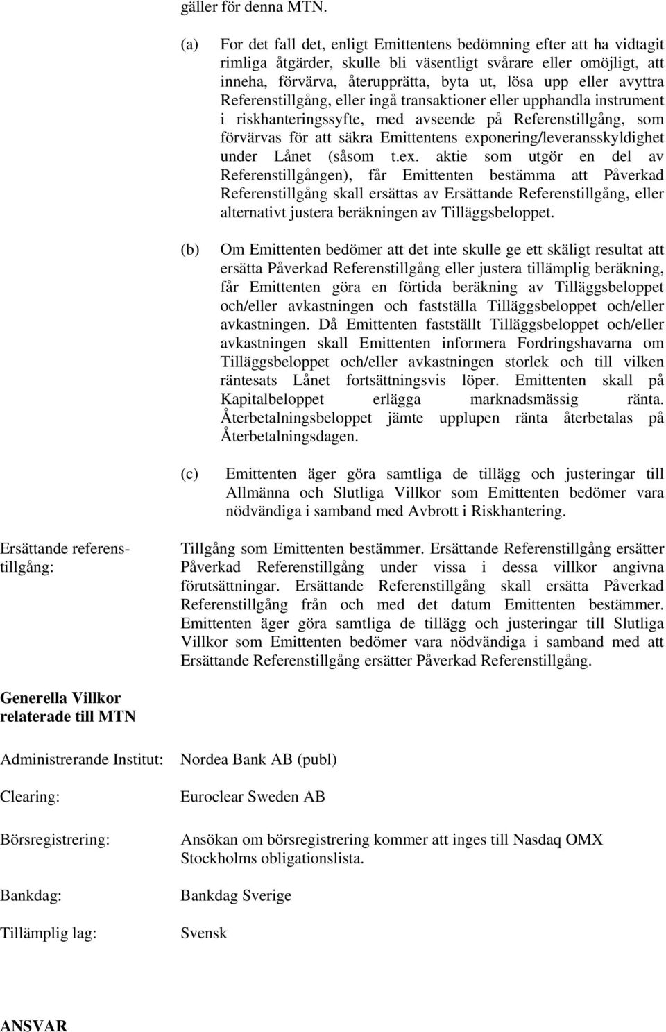 eller avyttra Referenstillgång, eller ingå transaktioner eller upphandla instrument i riskhanteringssyfte, med avseende på Referenstillgång, som förvärvas för att säkra Emittentens