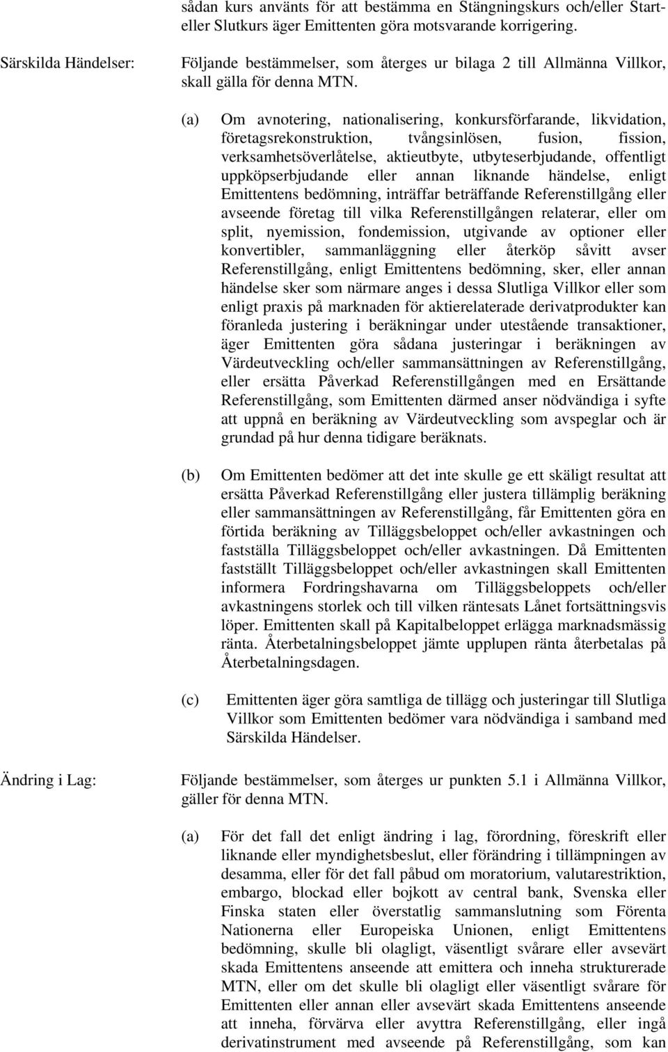 (a) (b) (c) Om avnotering, nationalisering, konkursförfarande, likvidation, företagsrekonstruktion, tvångsinlösen, fusion, fission, verksamhetsöverlåtelse, aktieutbyte, utbyteserbjudande, offentligt