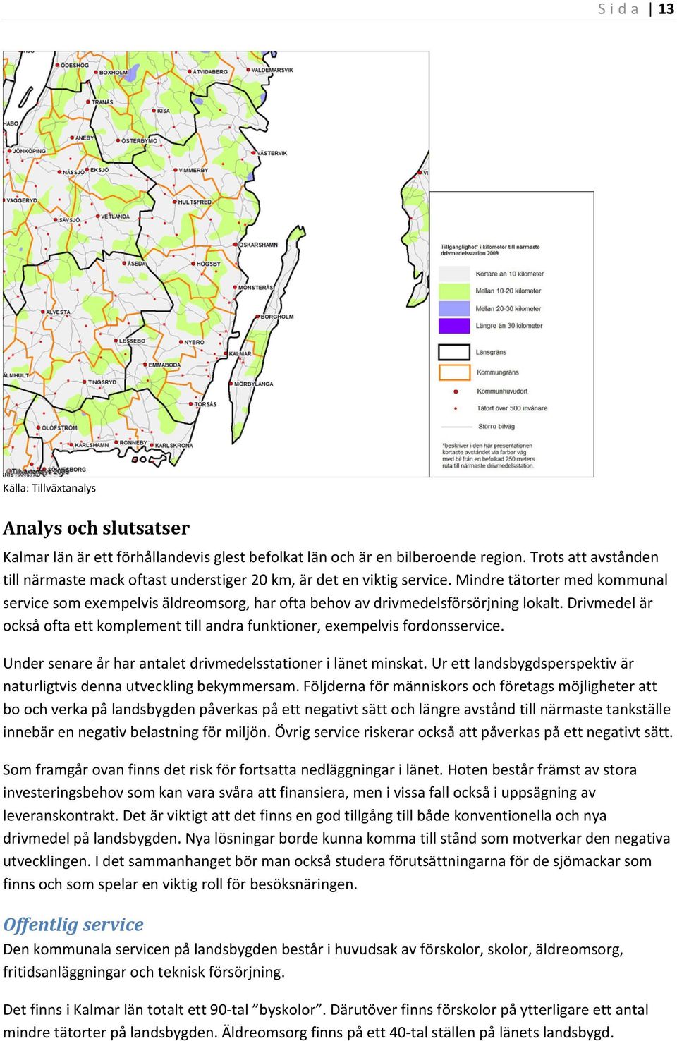 Mindre tätorter med kommunal service som exempelvis äldreomsorg, har ofta behov av drivmedelsförsörjning lokalt.
