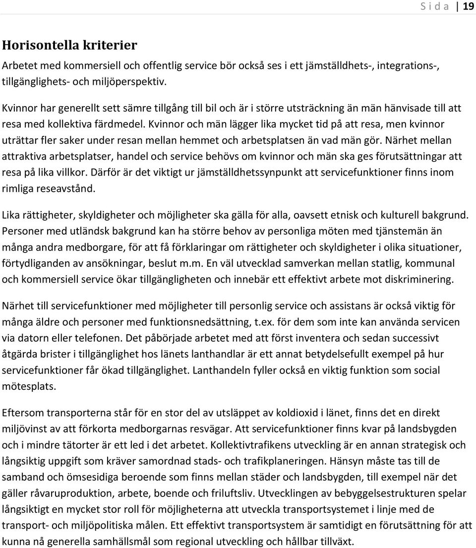 Kvinnor och män lägger lika mycket tid på att resa, men kvinnor uträttar fler saker under resan mellan hemmet och arbetsplatsen än vad män gör.