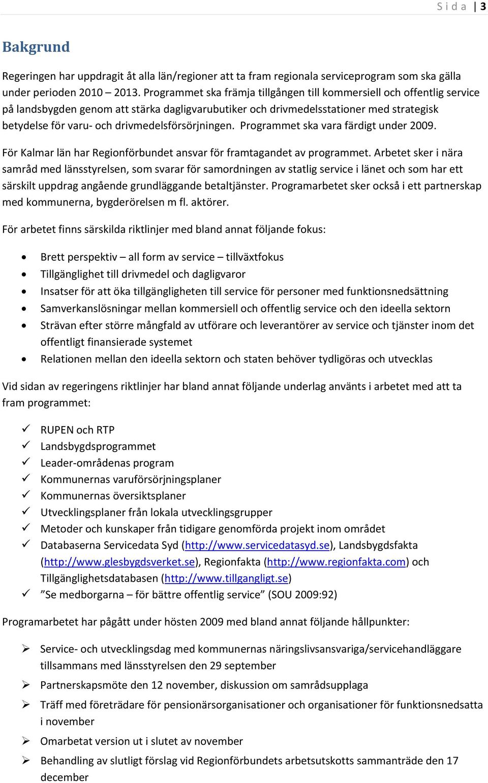 drivmedelsförsörjningen. Programmet ska vara färdigt under 2009. För Kalmar län har Regionförbundet ansvar för framtagandet av programmet.
