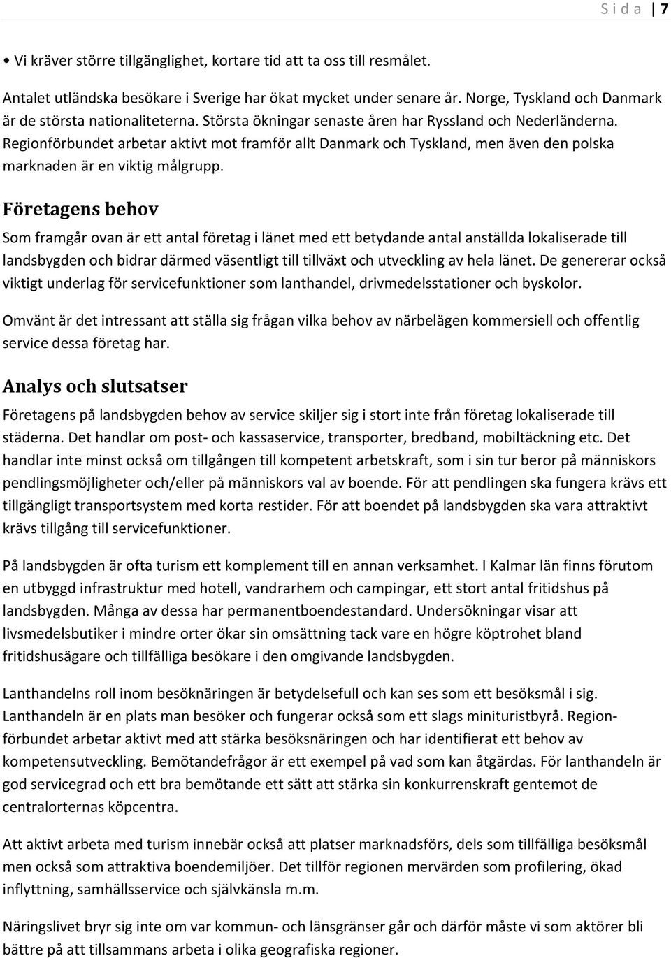 Regionförbundet arbetar aktivt mot framför allt Danmark och Tyskland, men även den polska marknaden är en viktig målgrupp.