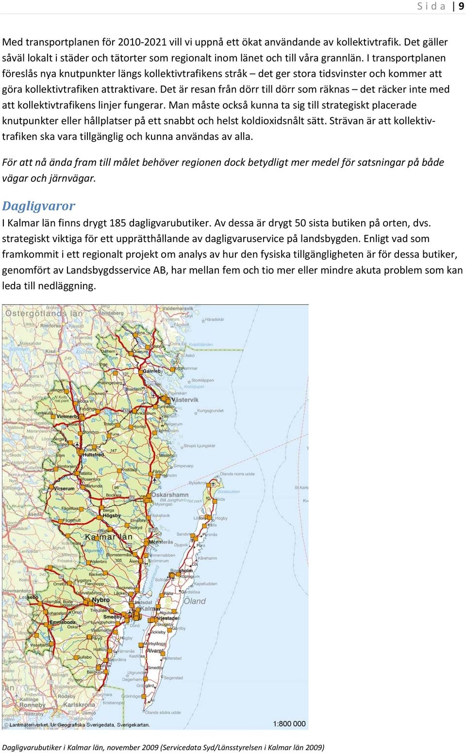Det är resan från dörr till dörr som räknas det räcker inte med att kollektivtrafikens linjer fungerar.