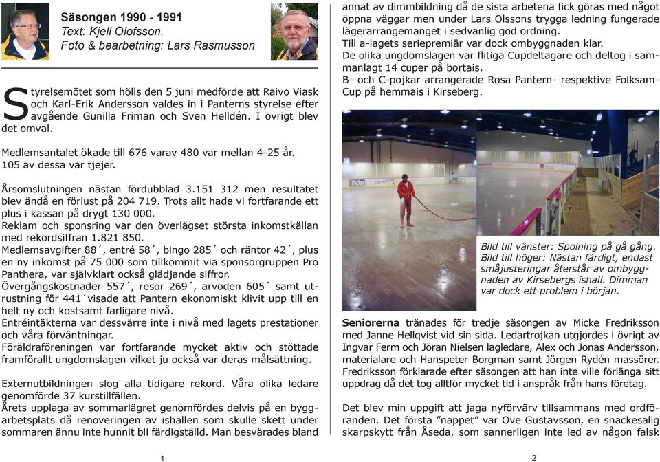 I övrigt blev det omval. annat av dimmbildning då de sista arbetena fick göras med något öppna väggar men under Lars Olssons trygga ledning fungerade lägerarrangemanget i sedvanlig god ordning.
