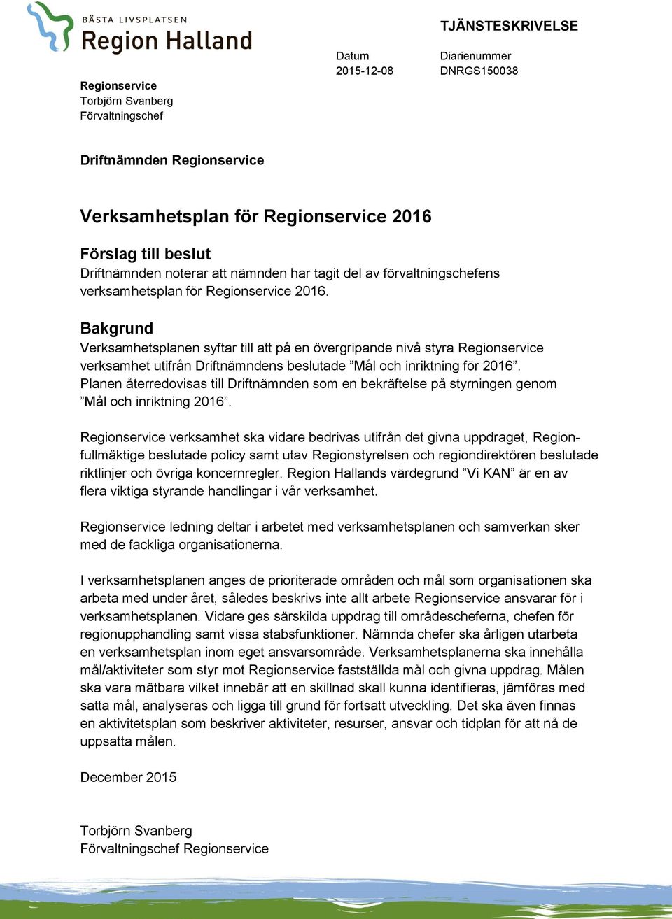 Bakgrund Verksamhetsplanen syftar till att på en övergripande nivå styra Regionservice verksamhet utifrån Driftnämndens beslutade Mål och inriktning för 2016.