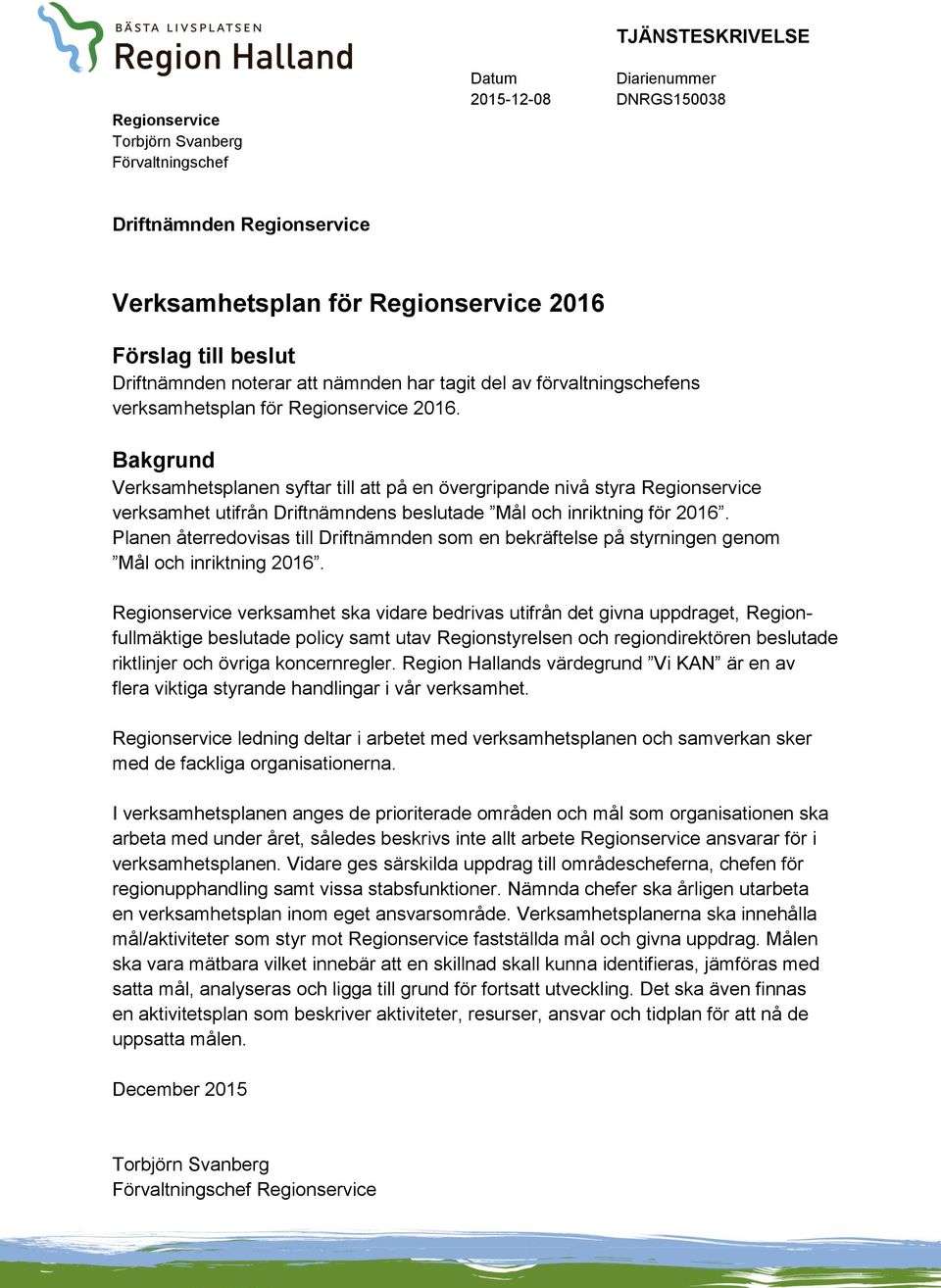 Bakgrund Verksamhetsplanen syftar till att på en övergripande nivå styra Regionservice verksamhet utifrån Driftnämndens beslutade Mål och inriktning för 2016.