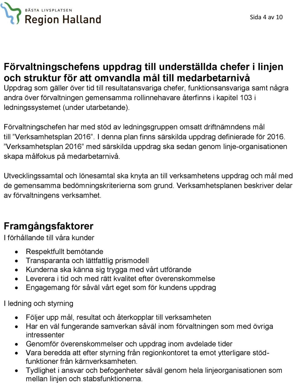 Förvaltningschefen har med stöd av ledningsgruppen omsatt driftnämndens mål till Verksamhetsplan 2016. I denna plan finns särskilda uppdrag definierade för 2016.