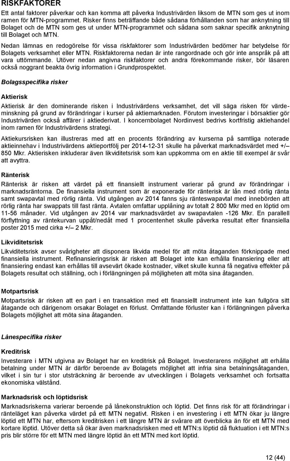 Nedan lämnas en redogörelse för vissa riskfaktorer som Industrivärden bedömer har betydelse för Bolagets verksamhet eller MTN.