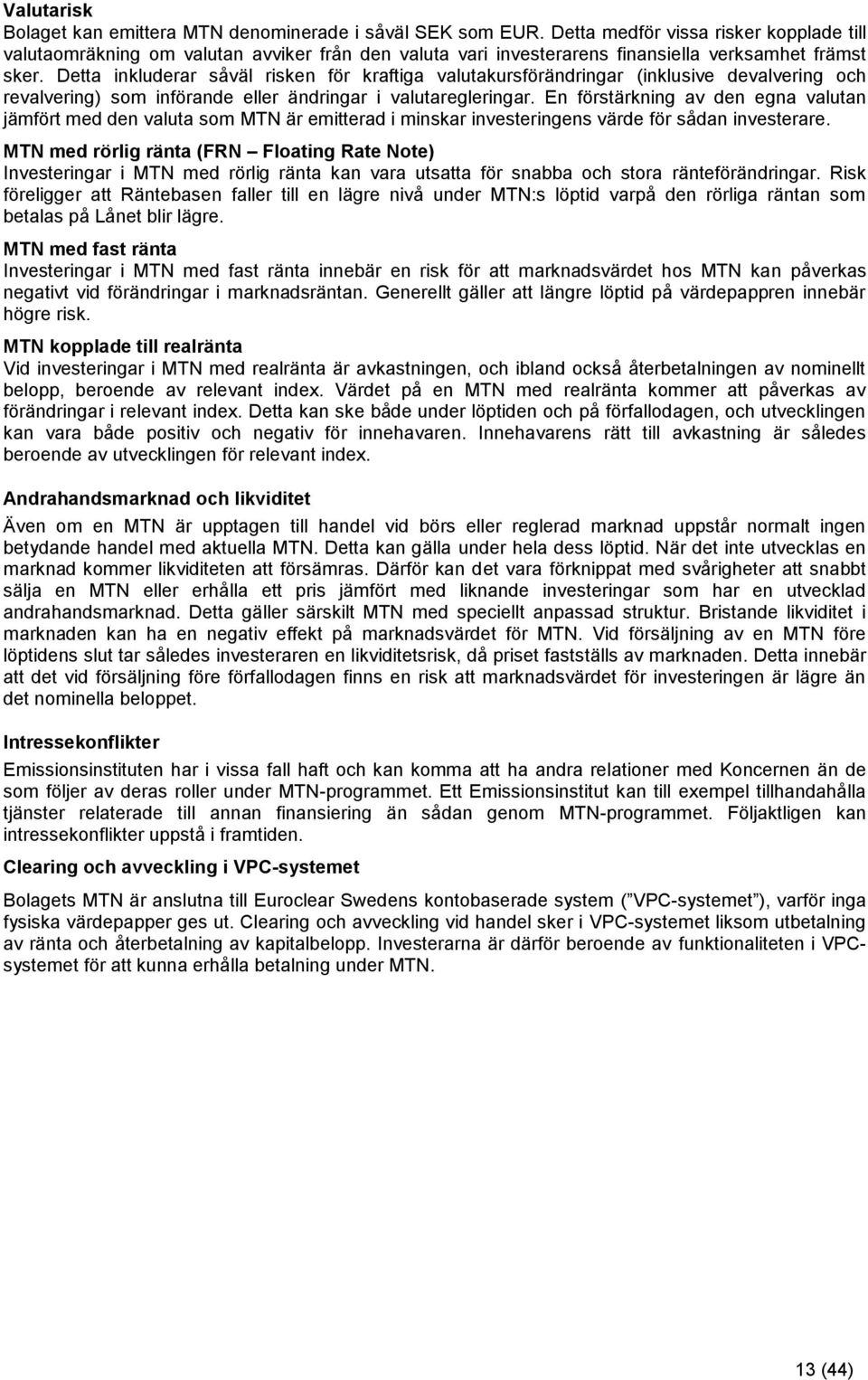 Detta inkluderar såväl risken för kraftiga valutakursförändringar (inklusive devalvering och revalvering) som införande eller ändringar i valutaregleringar.