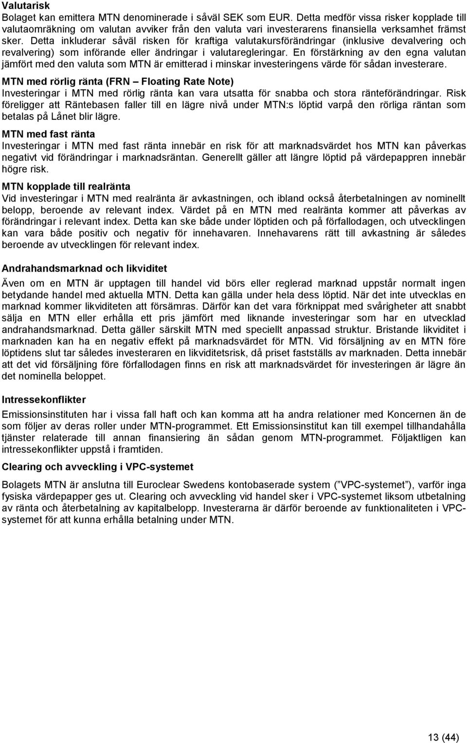 Detta inkluderar såväl risken för kraftiga valutakursförändringar (inklusive devalvering och revalvering) som införande eller ändringar i valutaregleringar.