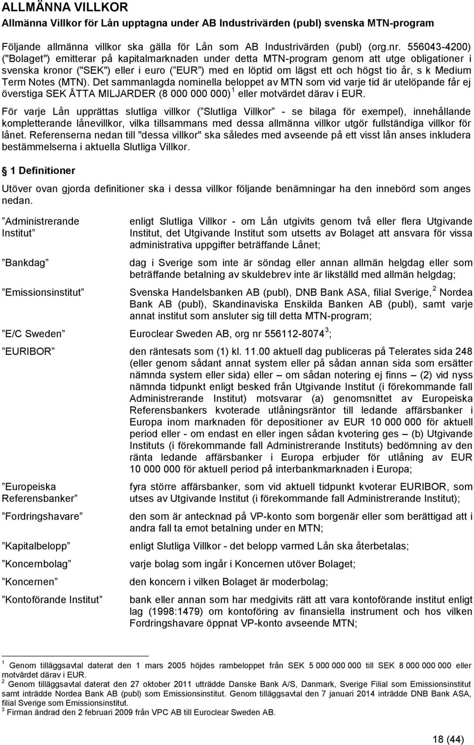 k Medium Term Notes (MTN). Det sammanlagda nominella beloppet av MTN som vid varje tid är utelöpande får ej överstiga SEK ÅTTA MILJARDER (8 000 000 000)0F1 eller motvärdet därav i EUR.