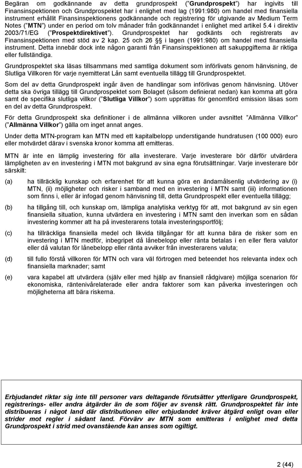 4 i direktiv 2003/71/EG ( Prospektdirektivet ). Grundprospektet har godkänts och registrerats av Finansinspektionen med stöd av 2 kap.