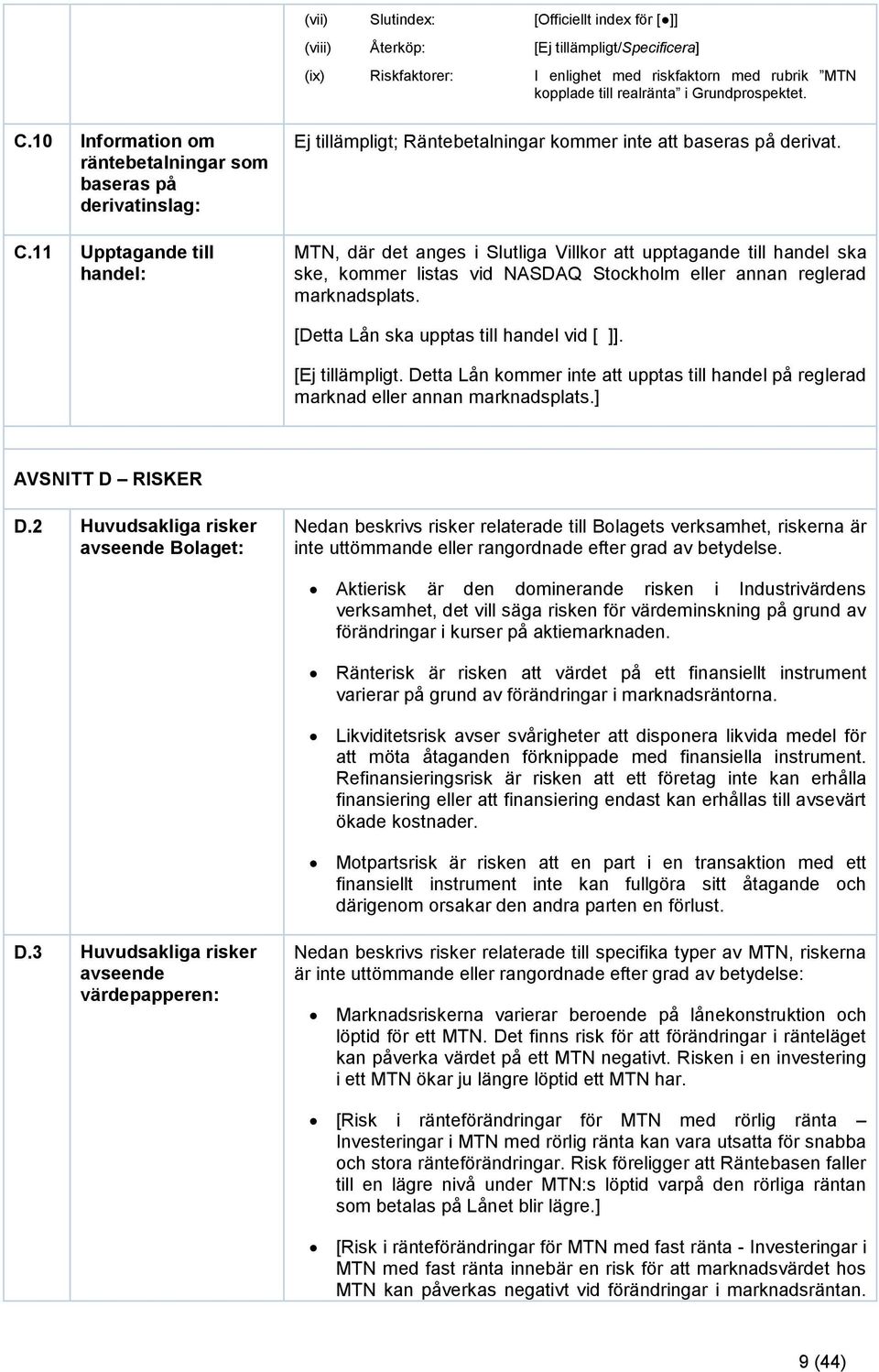 MTN, där det anges i Slutliga Villkor att upptagande till handel ska ske, kommer listas vid NASDAQ Stockholm eller annan reglerad marknadsplats. [Detta Lån ska upptas till handel vid [ ]].