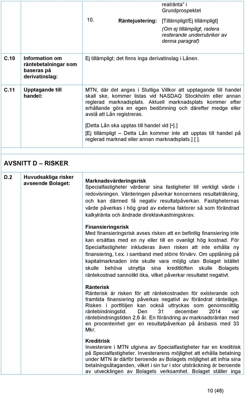 MTN, där det anges i Slutliga Villkor att upptagande till handel skall ske, kommer listas vid NASDAQ Stockholm eller annan reglerad marknadsplats.