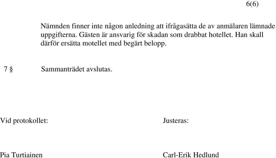 är ansvarig för skadan som drabbat hotellet.